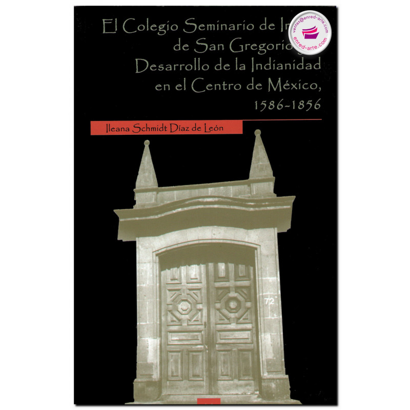 EL COLEGIO SEMINARIO DE INDIOS DE SAN GREGORIO Y EL DESARROLLO DE LA INDIANIDAD EN EL CENTRO DE MÉXICO, 1586-1856