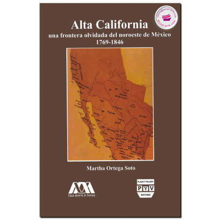 ALTA CALIFORNIA, Una frontera olvidada del noroeste de México, 1769-1846, Martha Ortega Soto
