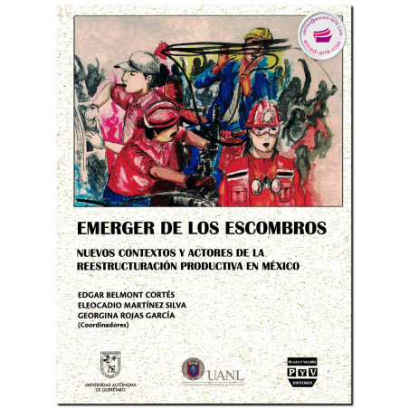 EMERGER DE LOS ESCOMBROS, Nuevos contextos y actores de la reestructuración productiva en México, Edgar Belmont Cortés