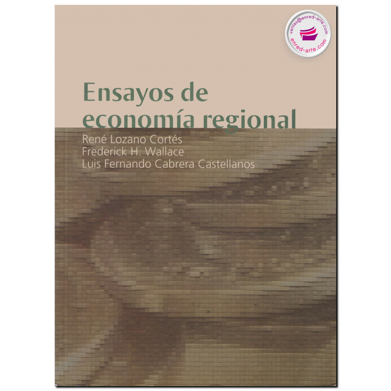 ENSAYOS DE ECONOMÍA REGIONAL, René Lozano Cortés