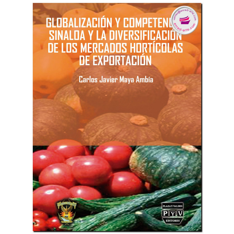 GLOBALIZACIÓN Y COMPETENCIA, Sinaloa y la diversificación de los mercados hortícolas de exportación, Carlos Javier Maya Ambia
