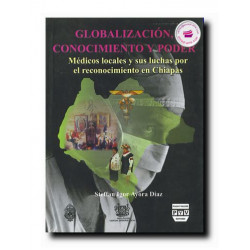 GLOBALIZACIÓN, CONOCIMIENTO Y PODER, Médicos locales y sus luchas por el reconocimiento en Chiapas, Steffan Igor Ayora Díaz
