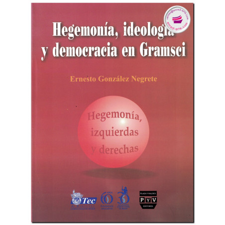 HEGEMONÍA, IDEOLOGÍA Y DEMOCRACIA EN GRAMSCI, Ernesto González Negrete
