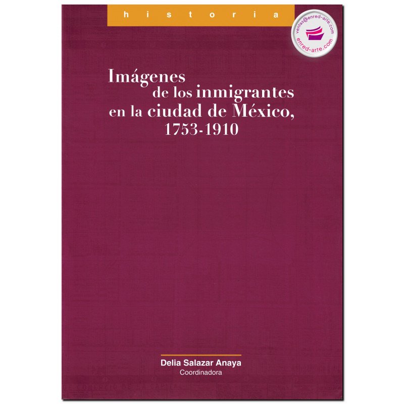 IMÁGENES DE LOS INMIGRANTES EN LA CIUDAD DE MÉXICO, 1753-1910, Delia Salazar