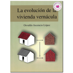 LA EVOLUCIÓN DE LA VIVIENDA VERNÁCULA, Osvaldo Ascencio López