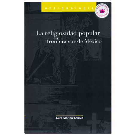 LA RELIGIOSIDAD POPULAR EN LA FRONTERA SUR DE MÉXICO, Aura Marina Arriola