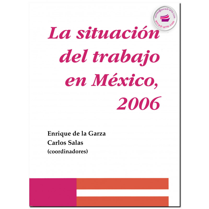 LA SITUACIÓN DEL TRABAJO EN MÉXICO, 2006, Enrique De La Garza Toledo
