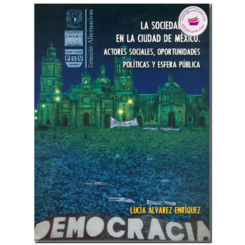 LA SOCIEDAD CIVIL EN LA CIUDAD DE MÉXICO, Actores sociales, oportunidades políticas y esfera pública, Lucía Álvarez Enríquez