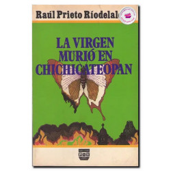 LA VIRGEN QUE MURIÓ EN CHICHICATEOPAN, Raúl Prieto Ríodelaloza