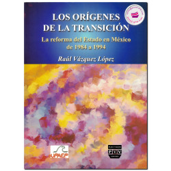 LOS ORÍGENES DE LA TRANSICIÓN, La reforma de estado en México de 1984 a 1994, Raúl Vázquez López