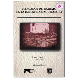 MERCADOS DE TRABAJO EN LA INDUSTRIA MAQUILADORA, Jorge Carrillo Viveros
