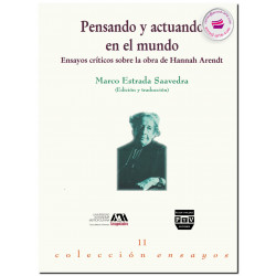 PENSANDO Y ACTUANDO EN EL MUNDO, Ensayos críticos sobre la obra de Hannah Arendt, Marco Estrada Saavedra