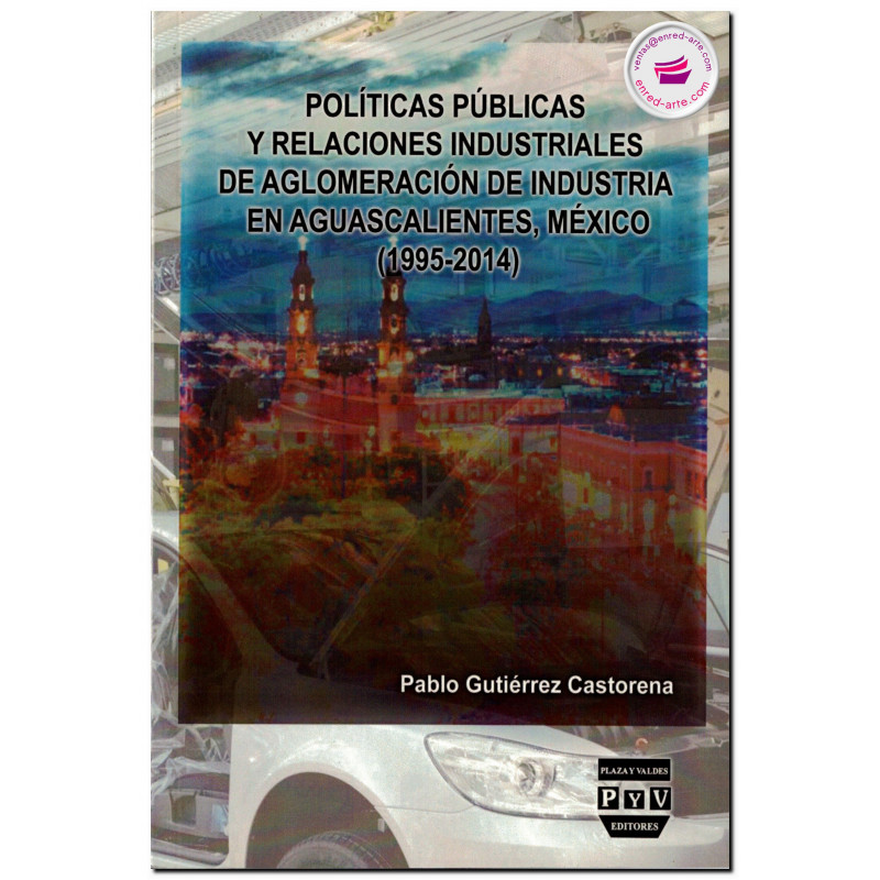 POLÍTICAS PÚBLICAS Y RELACIONES INDUSTRIALES DE AGLOMERACIÓN DE INDUSTRIA EN AGUASCALIENTES, MÉXICO (1995-2014)