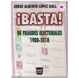 ¡BASTA! DE FRAUDES ELECTORALES, 1988-2018, Jorge Alberto López Gallardo