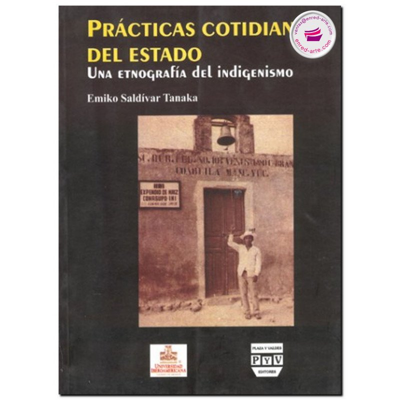 PRÁCTICAS COTIDIANAS DEL ESTADO, Una etnografía indigenista, Emiko Saldivar