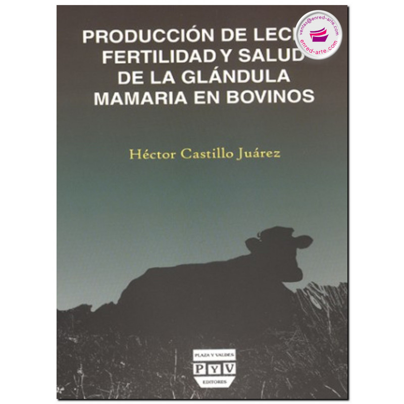 PRODUCCIÓN DE LECHE, FERTILIDAD Y SALUD DE LA GLÁNDULA MAMÁRIA EN BOVINOS, Héctor Castillo Juárez