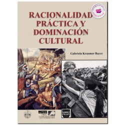 RACIONALIDAD PRÁCTICA Y DOMINACIÓN CULTURAL, Gabriela Kraemer Bayer
