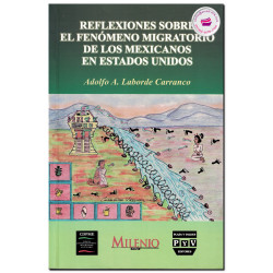 REFLEXIONES SOBRE EL FENÓMENO MIGRATORIO DE LOS MEXICANOS EN ESTADOS UNIDOS, Vol I, Adolfo Alberto Laborde Carranco
