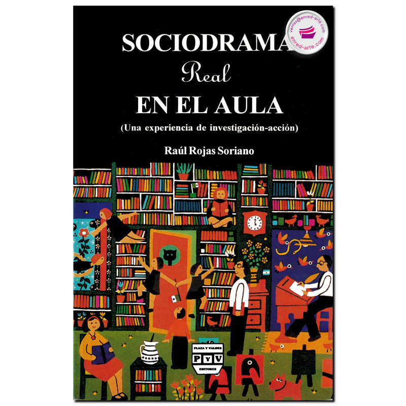 SOCIODRAMA REAL EN EL AULA, Una experiencia de investigación-acción, Raúl Rojas Soriano