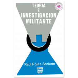 TEORÍA E INVESTIGACIÓN MILITANTE, Raúl Rojas Soriano