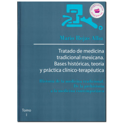TRATADO DE MEDICINA TRADICIONAL MEXICANA, Bases históricas, teoría y practica clínico-terapéutica, Mario Rojas Alba