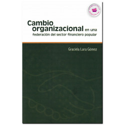 CAMBIO ORGANIZACIONAL, En una federación del sector financiero popular, Graciela Lara Gómez