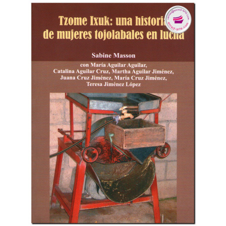 TZOME IXUK, UNA HISTORIA DE MUJERES TOJOLABALES EN LUCHA, Sabine Masson