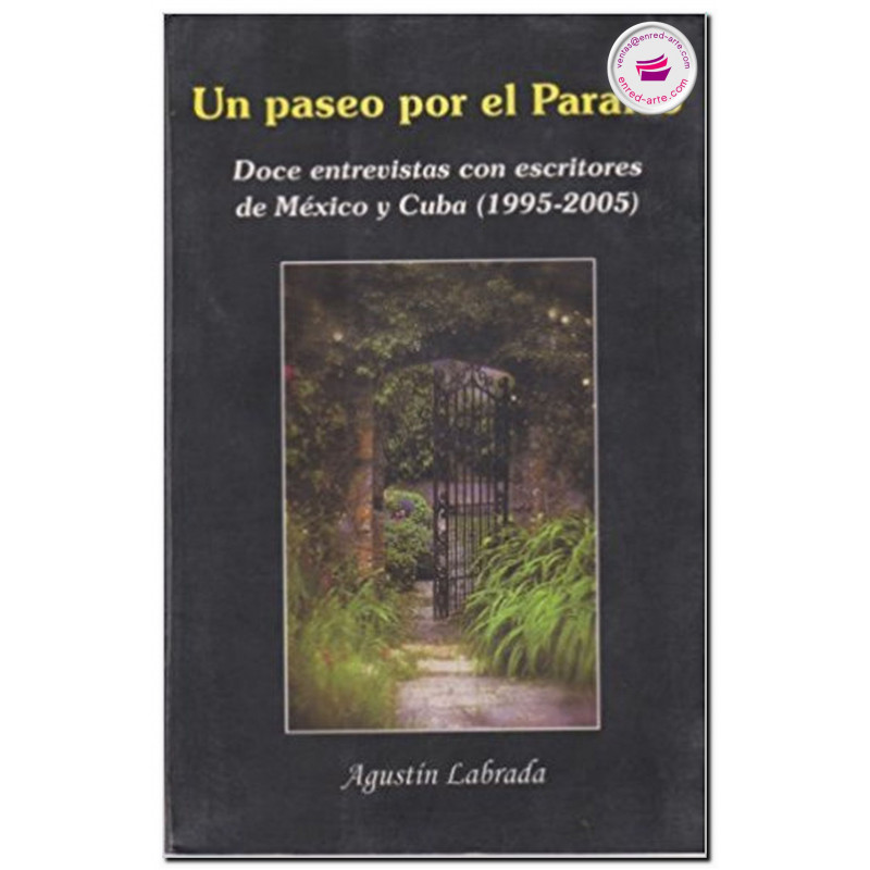 UN PASEO POR EL PARAÍSO, Doce entrevistas con escritores de México y Cuba (1995-2005), Agustín Labrada