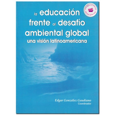 LA EDUCACIÓN FRENTE AL DESAFÍO AMBIENTAL GLOBAL, Edgar Javier González Gaudiano