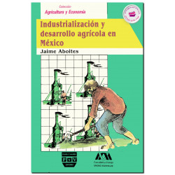 INDUSTRIALIZACIÓN Y DESARROLLO AGRÍCOLA EN MÉXICO, Jaime Aboites