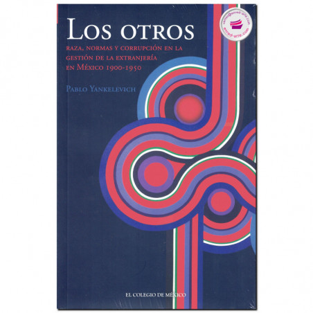 LOS OTROS, Raza, normas y corrupción en la gestión de la extranjería en México, 1900-1950, Pablo Yankelevich