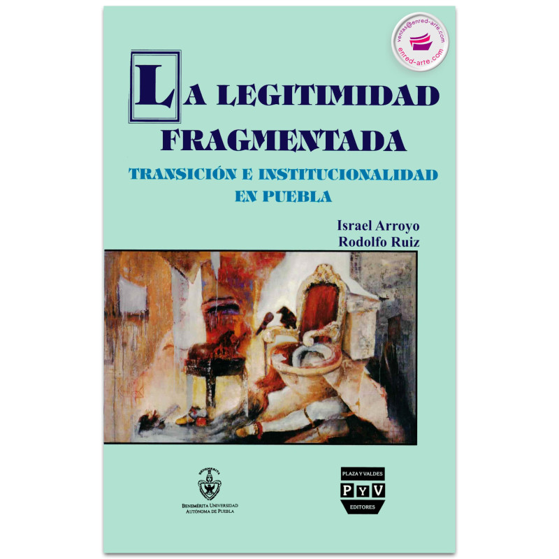 LA LEGITIMIDAD FRAGMENTADA, Transición e institucionalidad en Puebla, Israel Arroyo