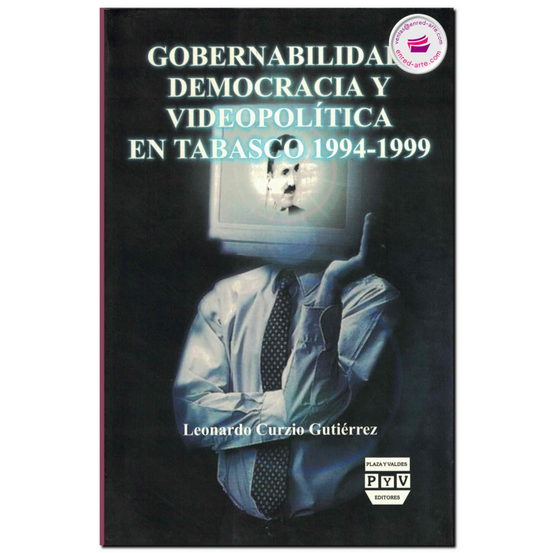 GOBERNABILIDAD, DEMOCRACIA Y VIDEOPOLÍTICA EN TABASCO,1994-1999, Leonardo Curzio Gutiérrez
