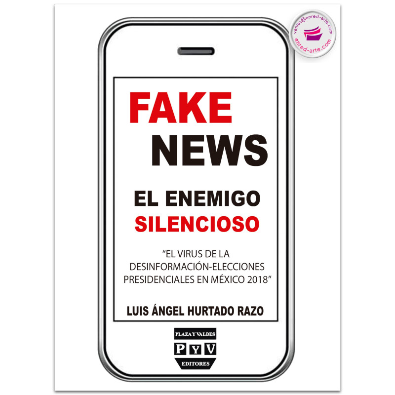 Fake News, El Enemigo Silencioso, El Virus De La Desinformación-Elecciones Presidenciales En México 2018