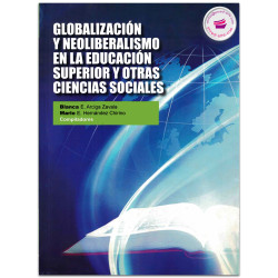 GLOBALIZACIÓN Y NEOLIBERALISMO EN LA EDUCACIÓN SUPERIOR Y OTRAS CIENCIAS SOCIALES, Blanca E. Arciga Zavala