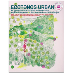 Ecotonos Urbanos, La Regeneración De La Ciudad Latinoamericana: Exploraciones Desde El Área Metropolitana De Guadalajara