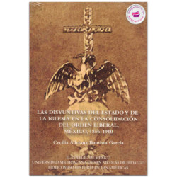 Las disyuntivas del Estado y de la Iglesia en la consolidación del orden liberal, México, 1856-1910, Cecilia Adriana Bautista Ga