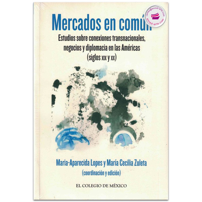 Mercados en común: estudios sobre conexiones transnacionales, negocios y diplomacia en las américas (siglos XIX y XX), Maria Apa