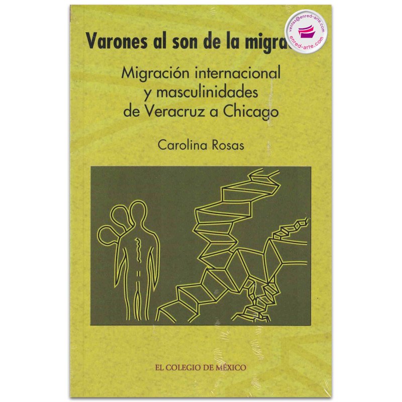 Varones al son de la migración. Migración internacional y masculinidades de Veracruz a Chicago, Carolina Rosas Mújica