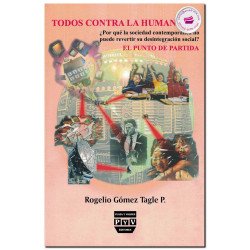 TODOS CONTRA LA HUMANIDAD, ¿por qué la sociedad contemporánea no puede revertir su desintegración social?, Rogelio Gómez Tagle