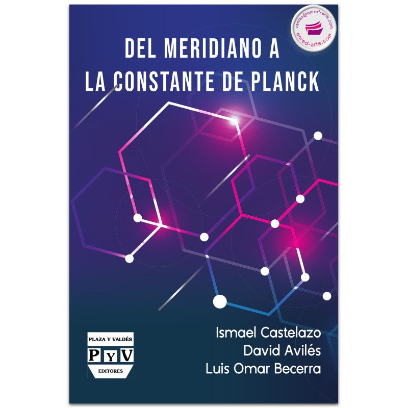 Del meridiano a la constante de Planck, Ismael Arturo Castelazo Sinencio, Carlos David Avilés Castro, Luis Omar Becerra Santiago