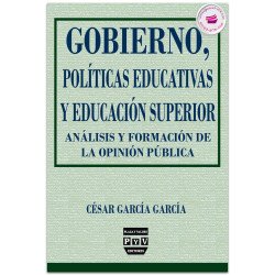 Gobierno, Políticas Educativas y Educación Superior. Análisis Y Formación De Opinión Pública, César García García