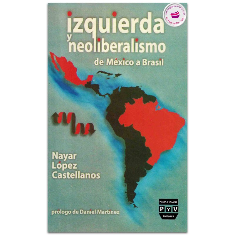 IZQUIERDA Y NEOLIBERALISMO, De México a Brasil, Nayar López Castellanos