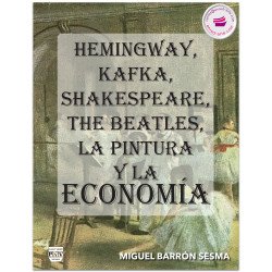 Hemingway, Kafka, Shakespeare, The Beatles, La Pintura y La Economía, Miguel Barrón Sesma