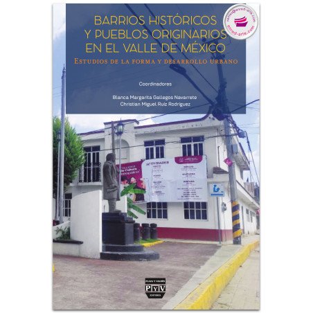 Barrios históricos y pueblos originarios en el valle de México. Estudios de la forma y desarrollo urbano
