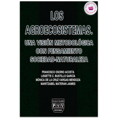 LOS AGROECOSISTEMAS, Una visión metodológica con pensamiento sociedad-naturaleza, Francisco Osorio Acosta, Lissette C. Bustillo