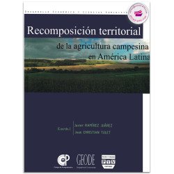 RECOMPOSICIÓN TERRITORIAL DE LA AGRICULTURA CAMPESINA EN AMÉRICA LATINA, Javier Ramírez Juárez