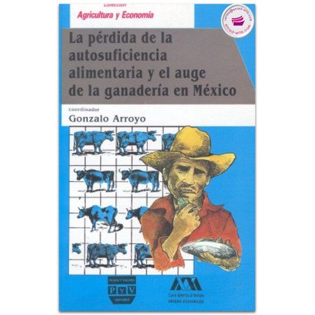 LA PÉRDIDA DE LA AUTOSUFICIENCIA ALIMENTARIA Y EL AUGE DE LA GANADERÍA EN MÉXICO, Gonzalo Arroyo