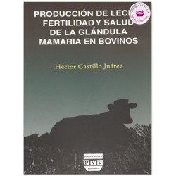 PRODUCCIÓN DE LECHE, FERTILIDAD Y SALUD DE LA GLÁNDULA MAMÁRIA EN BOVINOS, Héctor Castillo Juárez