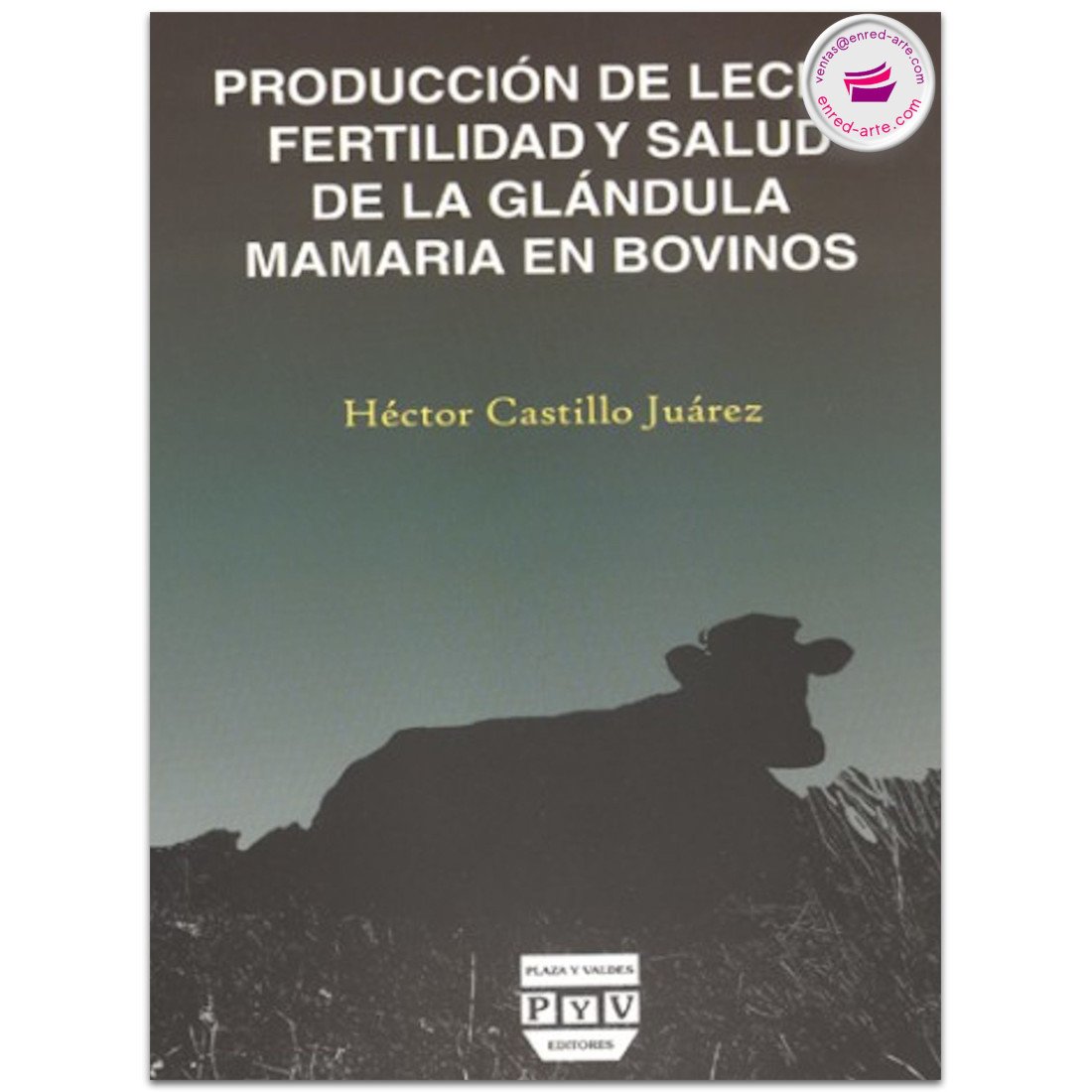 PRODUCCIÓN DE LECHE, FERTILIDAD Y SALUD DE LA GLÁNDULA MAMÁRIA EN BOVINOS, Héctor Castillo Juárez
